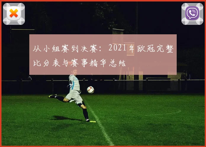 从小组赛到决赛：2021年欧冠完整比分表与赛事精华总结