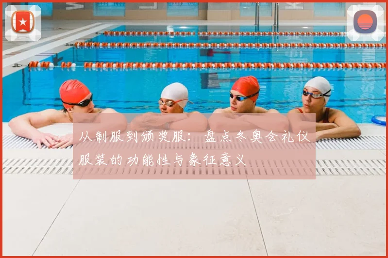 从制服到颁奖服：盘点冬奥会礼仪服装的功能性与象征意义