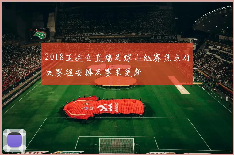 2018亚运会直播足球小组赛焦点对决赛程安排及赛果更新