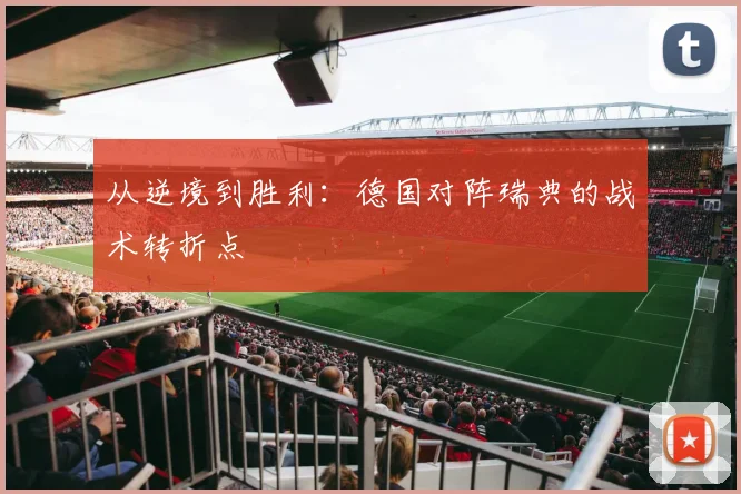从逆境到胜利：德国对阵瑞典的战术转折点