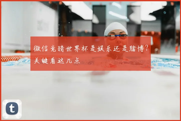 微信竞猜世界杯是娱乐还是赌博？关键看这几点