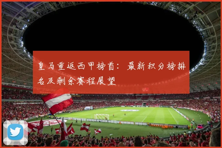 皇马重返西甲榜首：最新积分榜排名及剩余赛程展望