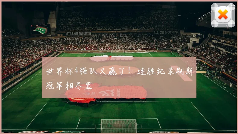 世界杯4强队又赢了!连胜纪录刷新冠军相尽显